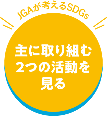JGAが考えるSDGs 主に取り組む2つの活動を見る